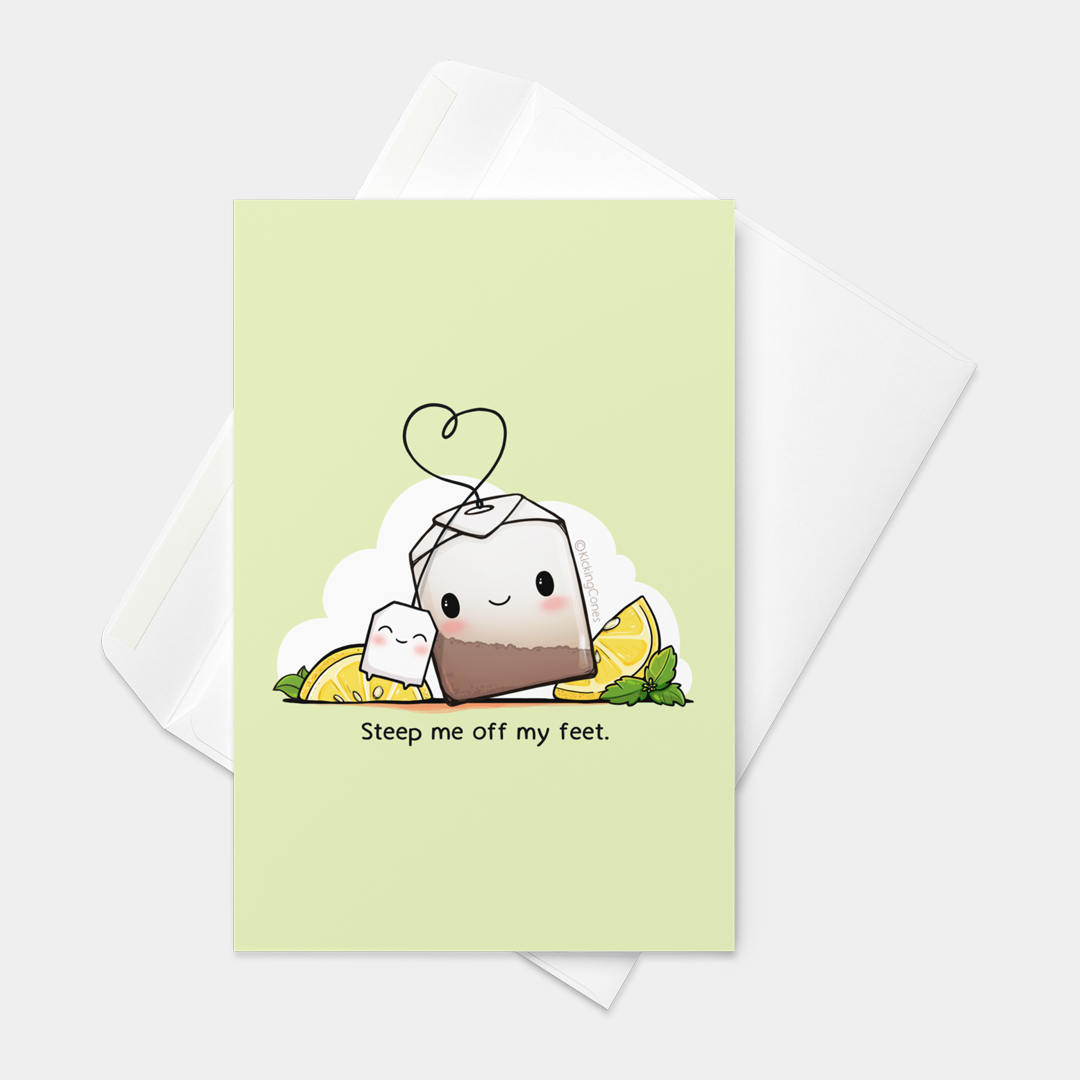 Front view of a greeting card featuring an original illustration of a smiling little tea bag and its tiny smiling tag nuzzling together, with a lemon slice and mint leaves on either side of them. It reads, "Steep me off my feet."